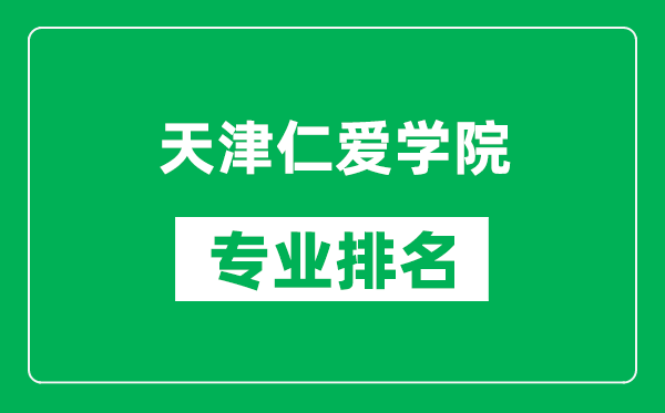 天津仁愛學院專業排名一覽表,天津仁愛學院哪些專業比較好