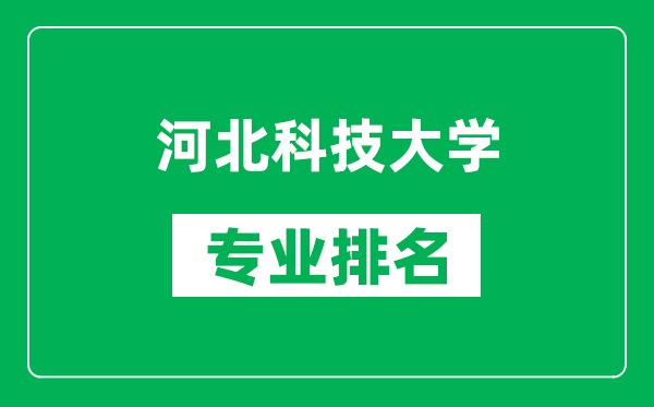 河北科技大學(xué)專業(yè)排名一覽表,河北科技大學(xué)哪些專業(yè)比較好