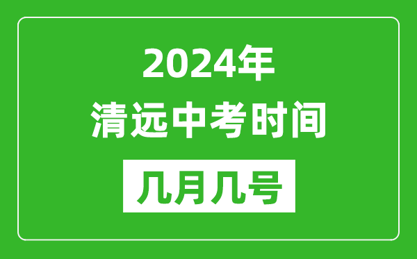 2024年清遠中考時間是幾月幾號,具體各科目時間安排