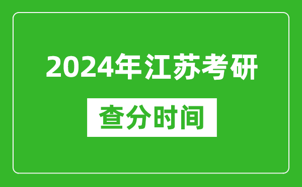 2024年江蘇省考研查分時間,江蘇考研成績什么時候公布？