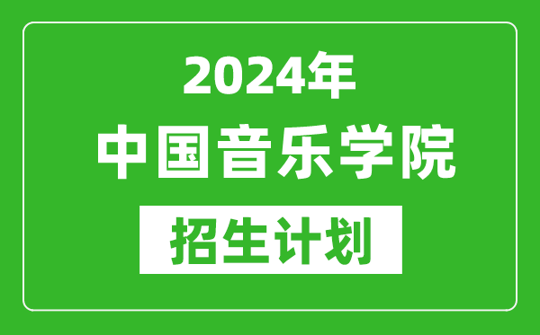 2024年中國音樂學院藝考招生計劃,藝術類各專業招生人數