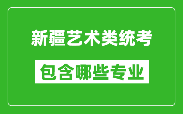 新疆藝術類統考包含哪些專業？