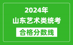 2024年山東藝術類統考合格分數線（含歷年藝考成績合格線）