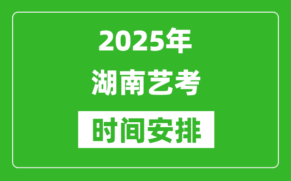 2025年湖南藝考時間具體是什么時候？