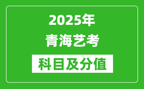 2025年青海藝考科目及分值設置,青海藝考滿分是多少
