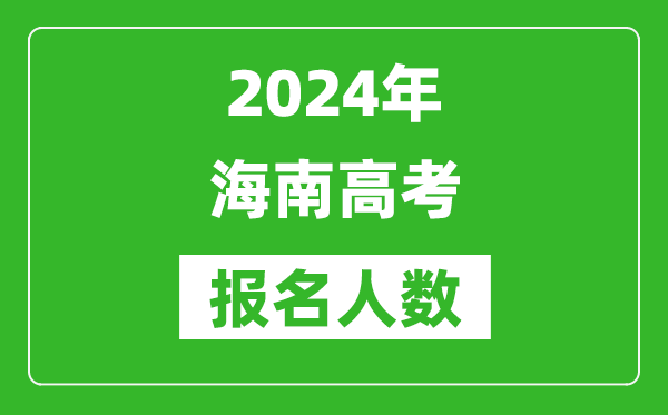 2024年海南高考報名人數是多少,比2023年多多少人？
