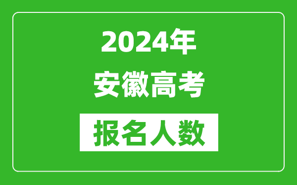 2024年安徽高考報名人數(shù)是多少,比2023年多多少人？