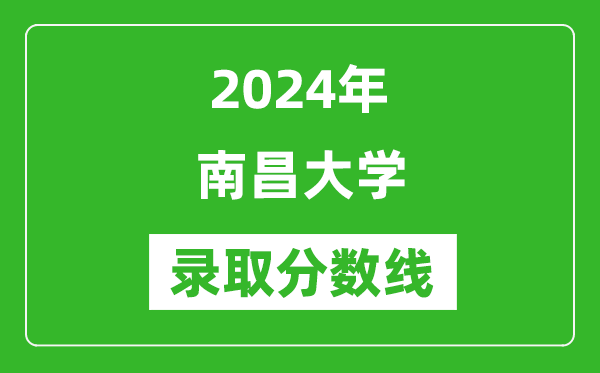 2024年南昌大學錄取分數線是多少分(附各省錄取最低分)