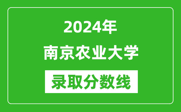 2024年南京農業大學錄取分數線是多少分(附各省錄取最低分)