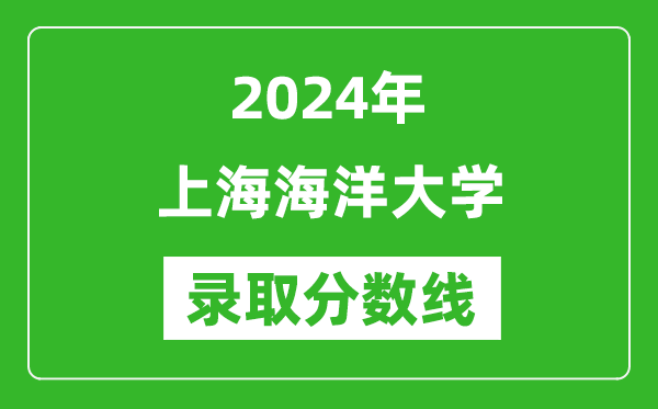 2024年上海海洋大學錄取分數線是多少分(附各省錄取最低分)