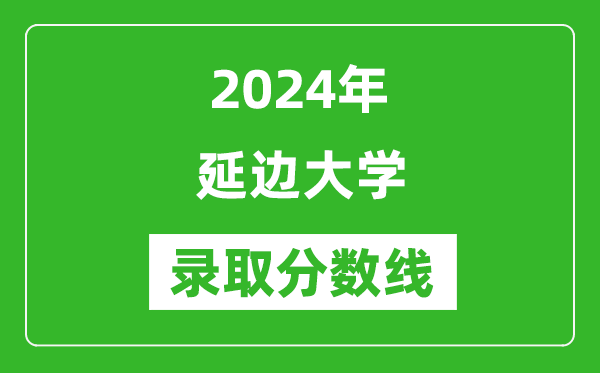2024年延邊大學錄取分數線是多少分(附各省錄取最低分)