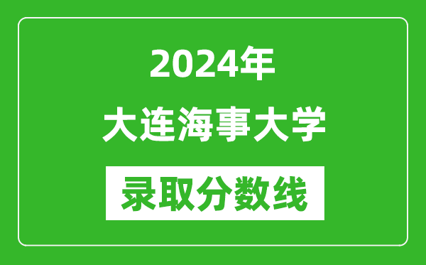 2024年大連海事大學錄取分數線是多少分(附各省錄取最低分)