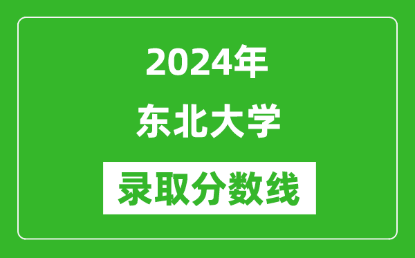 2024年東北大學錄取分數(shù)線是多少分(附各省錄取最低分)