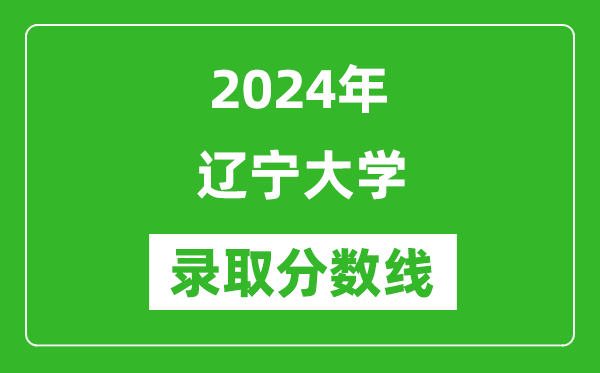2024年遼寧大學錄取分數線是多少分(附各省錄取最低分)