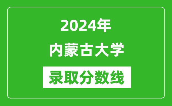 2024年內蒙古大學錄取分數線是多少分(附各省錄取最低分)