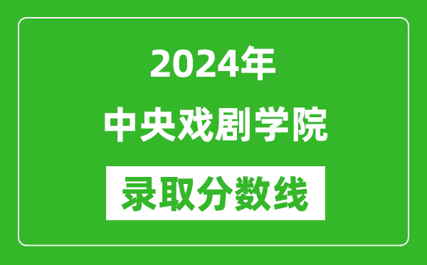 2024年中央戲劇學院錄取分數線是多少分(附各省錄取最低分)