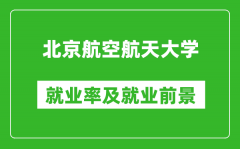 北京航空航天大學就業率怎么樣_就業前景好嗎？