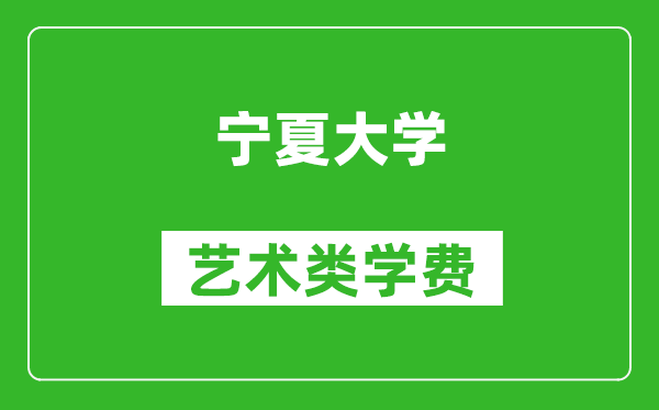 寧夏大學(xué)藝術(shù)類學(xué)費(fèi)多少錢(qián)一年（附各專業(yè)收費(fèi)標(biāo)準(zhǔn)）
