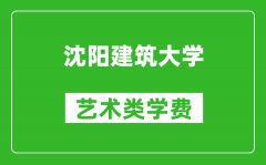 沈陽建筑大學藝術類學費多少錢一年（附各專業收費標準）