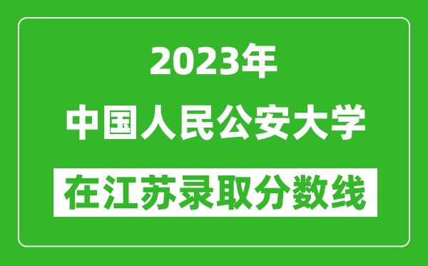 2023年中國人民公安大學在江蘇錄取分數線一覽表(含錄取位次)