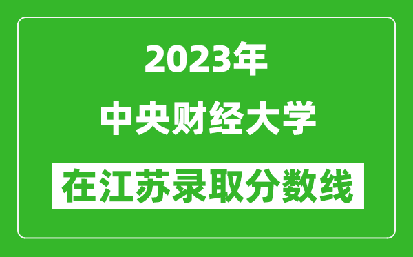 2023年中央財經大學在江蘇錄取分數線一覽表(含錄取位次)