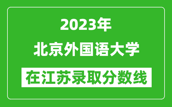 2023年北京外國語大學在江蘇錄取分數線一覽表(含錄取位次)