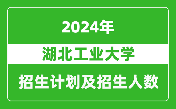 湖北工業大學2024年在河南的招生計劃和招生人數