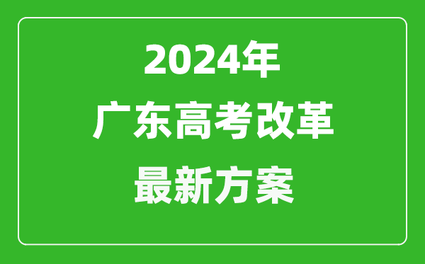 2024年廣東高考改革最新方案,廣東2024高考模式是什么？