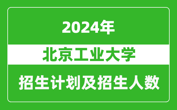 北京工業(yè)大學2024年在青海的招生計劃及招生人數(shù)