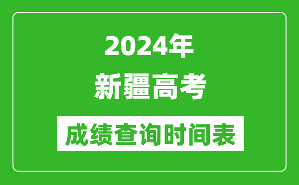 新疆高考成績(jī)查詢時(shí)間2024年具體時(shí)間表(附查分方式及入口)