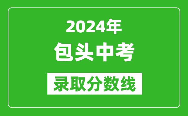 2024年包頭中考錄取分數線（最低控制線是多少）