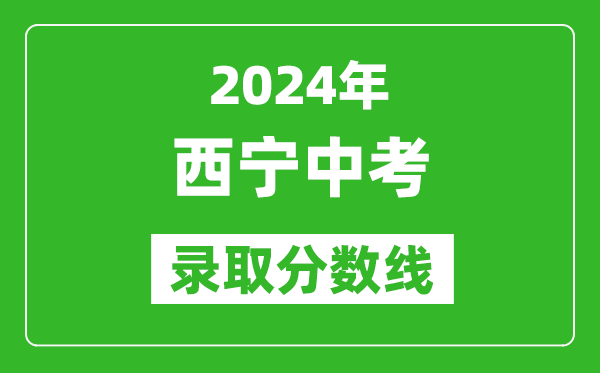 2024年西寧中考錄取分數(shù)線,西寧中考多少分能上高中?