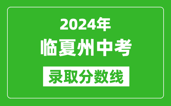 2024年臨夏州中考錄取分數線,臨夏州中考多少分能上高中?