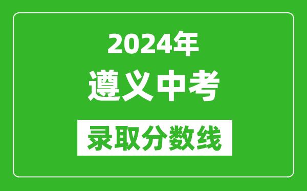 2024年遵義中考錄取分數線,遵義中考多少分能上高中?