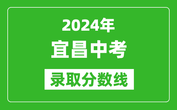 2024年宜昌中考錄取分數線,宜昌中考多少分能上高中？
