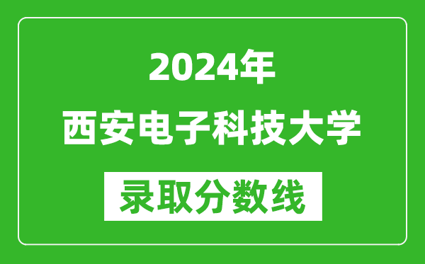 2024山西高考多少分可以上西安電子科技大學(xué)(含分?jǐn)?shù)線、位次)