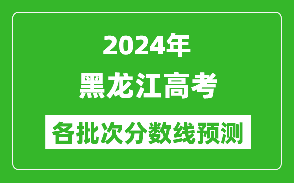 2024黑龍江高考各批次分數線預測(附歷年錄取分數線)