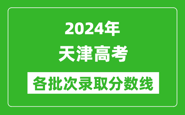 2024天津高考各批次錄取分數線一覽表（含一本,二本,專科）