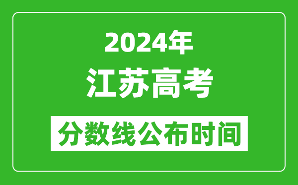 江蘇高考分數線公布時間2024年具體時間是幾號?