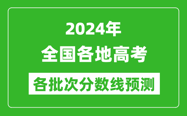 2024年全國各地高考分數線預測匯總表,各批次高考預估分數線