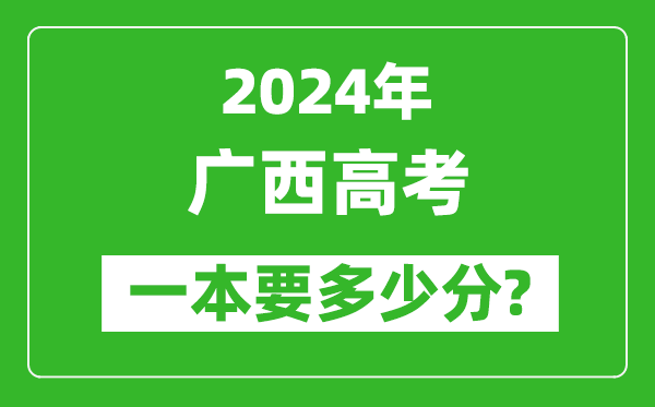 2024年廣西一本要多少分,廣西一本線預估