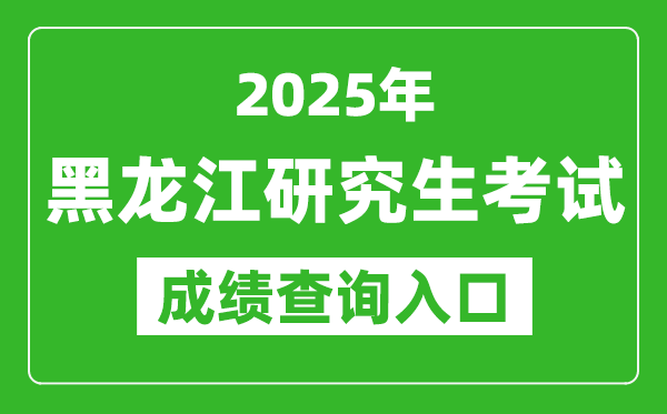 2025年黑龍江碩士研究生初試成績查詢入口(https://www.lzk.hl.cn)