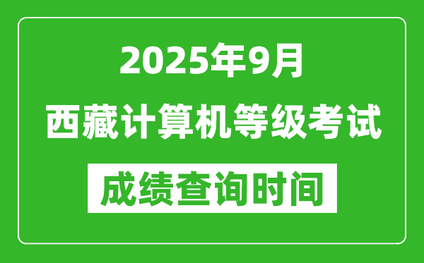 2025年9月西藏計(jì)算機(jī)等級(jí)考試成績(jī)查詢時(shí)間,幾號(hào)公布