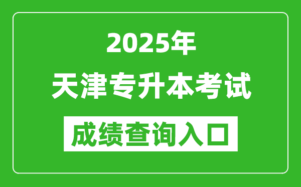 2025年天津專升本考試成績查詢入口網址(http://www.zhaokao.net)