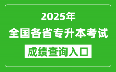 <b>2025年全國各省專升本考試成績查詢入口網址匯總表</b>