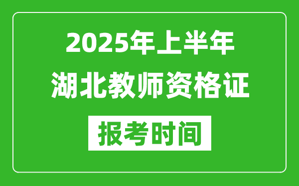 2025年上半年湖北教師資格證報考時間(附考試報名入口網址)