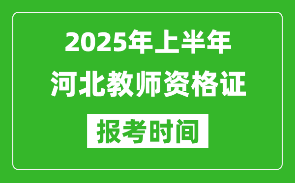 2025年上半年河北教師資格證報考時間(附考試報名入口網址)