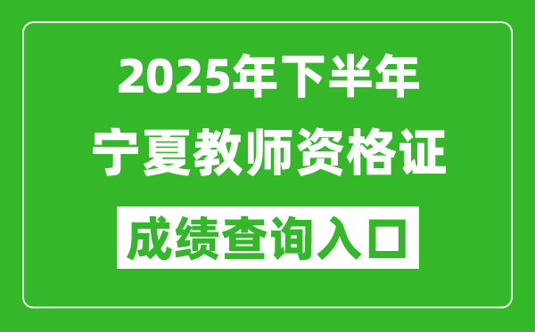 2025年下半年寧夏教師資格證成績單查詢入口(https://ntce.neea.edu.cn)