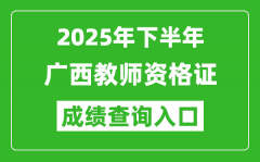 2025年下半年廣西教師資格證成績單查詢入口(https://ntce.neea.edu.cn)