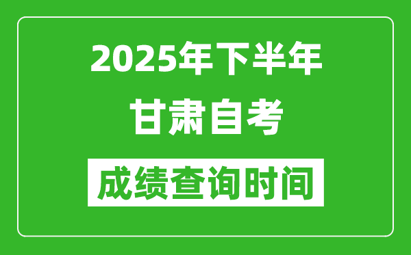 2025年下半年甘肅自考成績查詢時間,什么時候公布分數？